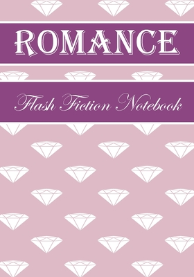 Romance Flash Fiction Notebook: Workbook for Writing Short Stories And Flash Fictions - Motivation and Prompts to Write A Story, Essays,Novels