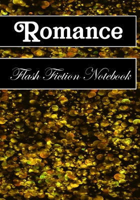 Romance Flash Fiction Notebook: Workbook for Writing Short Stories And Flash Fictions - Motivation and Prompts to Write A Story, Essays,Novels