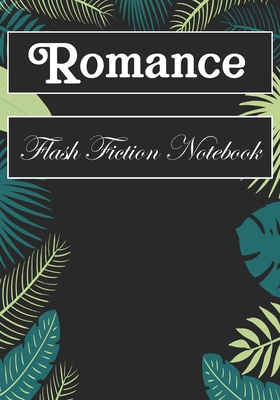 Romance Flash Fiction Notebook: Workbook for Writing Short Stories And Flash Fictions - Motivation and Prompts to Write A Story, Essays,Novels