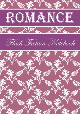Romance Flash Fiction Notebook: Workbook for Writing Short Stories And Flash Fictions - Motivation and Prompts to Write A Story, Essays,Novels