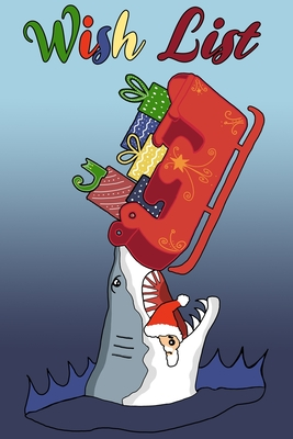 Wish List: Hilarious Shark Eating Santa Journal, Notebook, Present Lists, Gift Wishes, Funny Holiday Diary