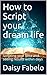 How to Script your dream life by Daisy Fabelo