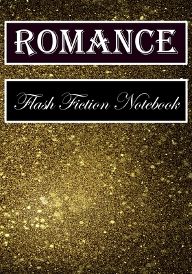 Romance Flash Fiction Notebook: Workbook for Writing Short Stories And Flash Fictions - Motivation and Prompts to Write A Story, Essays,Novels