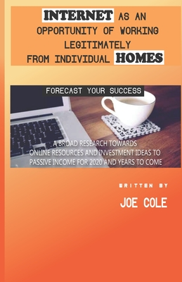 INTERNET AS AN OPPORTUNITY OF WORKING LEGITIMATELY FROM INDIVIDUAL HOMES:: A Broad Research Towards Online Resources and Investment Ideas To Passive Incomes For 2020 and Years To Come!