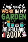I just want to work in my garden ans read a good book: Gardening Log Book | Plan your Gardening Tasks, Organize your Garden, Take Notes & Improve your ... | 131 pages, 6x9 inches | Gift for Gardeners