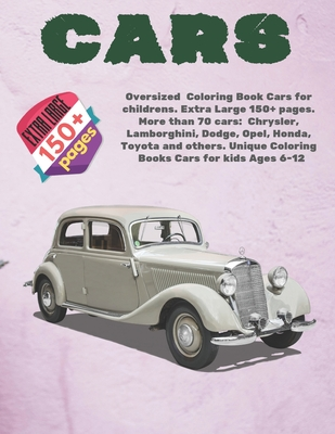 Oversized Coloring Book Cars for childrens. Extra Large 150+ pages. More than 70 cars: Chrysler, Lamborghini, Dodge, Opel, Honda, Toyota and others. Unique Coloring Books Cars for kids Ages 6-12