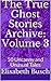 The True Ghost Stories Archive: Volume 3: 50 Uncanny and Unusual Tales