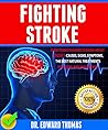 Fighting Stroke: Everything You Need To Know About Stroke's Causes, Signs, Symptoms, The Best Natural Treatments For Good, And Prevention!