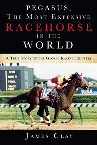 The Most Expensive Racehorse in the World: A True Story of the Global Racing Industry (Kindle Edition)