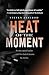 Heat of the Moment by Steven Axelrod