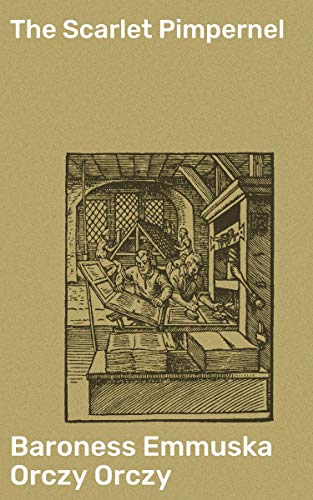 The Scarlet Pimpernel: Enriched edition. A Daring Masquerade: Heroism and Intrigue in Revolutionary France