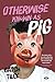 Otherwise Known as Pig
