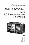 Anul electoral 1946. PCR în campanie la radio Anul electoral 1946. PCR în campanie la radio