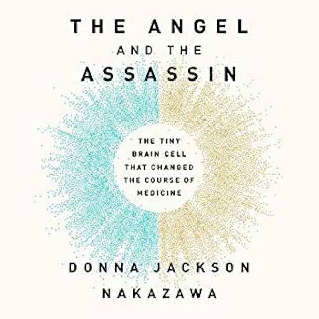 The Angel and the Assassin: The Tiny Brain Cell That Changed the Course of Medicine