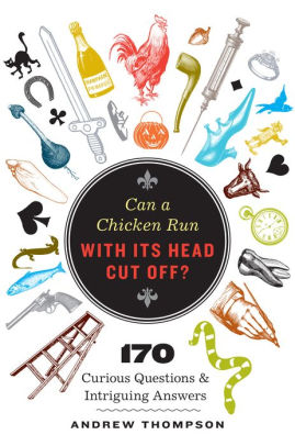 Can A Chicken Run With Its Head Cut Off?: 170 Curious Questions & Intriguing Answers (Hardcover)