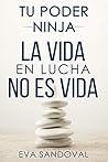 Tu Poder Ninja: La vida en lucha no es vida (Spanish Edition)