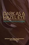 Dark as a Hazel Eye: Coffee & Chocolate Poems Dark as a Hazel Eye: Coffee & Chocolate Poems