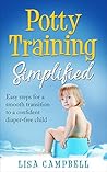 Potty Training Simplified: Easy Steps for a Smooth Transition to a Confident Diaper-Free Child (Positive Parenting Simplified: Respectful Parenting with Positive Discipline Book 1)