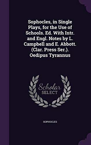 Sophocles, in Single Plays, for the Use of Schools. Ed. With Intr. and Engl. Notes by L. Campbell and E. Abbott. (Clar. Press Ser.). Oedipus Tyrannus