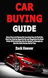 Car Buying Guide: Save Time and Money By Learning How to Find the Best Car Buying Opportunity and Negotiate the Best Price While Avoiding the Car Dealer's Attempts to Get the Most Money Out of You Car Buying Guide: Save Time and Money By Learning How to Find the Best Car Buying Opportunity and Negotiate the Best Price While Avoiding the Car Dealer's Attempts to Get the Most Money Out of You