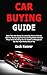 Car Buying Guide: Save Time and Money By Learning How to Find the Best Car Buying Opportunity and Negotiate the Best Price While Avoiding the Car Dealer's Attempts to Get the Most Money Out of You