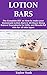 Lotion Bars: The Complete D...