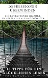Depressionen überwinden - Ein Betroffener erzählt: So helfen Sie als Angehöriger: 16 Tipps für ein glückliches Leben (German Edition) Depressionen überwinden - Ein Betroffener erzählt: So helfen Sie als Angehöriger: 16 Tipps für ein glückliches Leben (German Edition)