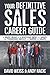 Your Definitive Sales Career Guide: A must read for anyone new to sales or thinking about a career in sales