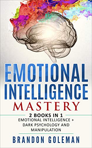 Emotional Intelligence Mastery: —2 BOOKS in 1— Emotional Intelligence + Dark Psychology and Manipulation (Brandon Goleman Collection)