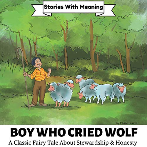Boy Who Cried Wolf: The Boy Who Cried Wolf is a Classic Fairy Tale About Stewardship & Honesty (Stories With Meaning Book 1)