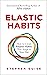 Elastic Habits: How to Crea...