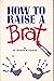 How to Raise a Brat by Kenneth N. Condrell