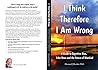 Book cover for I Think Therefore I Am Wrong: A Guide to Bias, Political Correctness, Fake News and the Future of Mankind