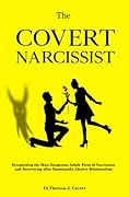The Covert Narcissist: Recognizing the Most Dangerous Subtle Form of Narcissism and Recovering from Emotionally Abusive Relationships