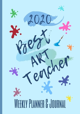 2020 Best Art Teacher Weekly Planner & Journal: End of Term Appreciation Gift / Diary & Writing Thank You Present