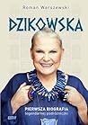 Dzikowska. Pierwsza biografia legendarnej podróżniczki Dzikowska. Pierwsza biografia legendarnej podróżniczki