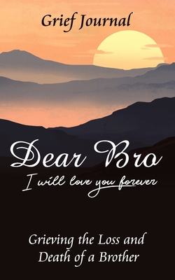 Dear Bro I Will Love You Forever Grief Journal - Grieving the Loss and Death of a Brother: Memory Book for Processing Death | Mountains at Sunset (Books with Writing Prompts)
