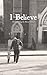 I Believe: Understanding th...