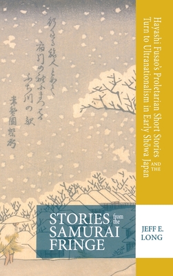 Stories from the Samurai Fringe: Hayashi Fusao's Proletarian Short Stories and the Turn to Ultranationalism in Early Shōwa Japan (Cornell East Asia Series)