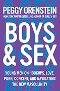 Boys & Sex: Young Men on Hookups, Love, Porn, Consent, and Navigating the New Masculinity