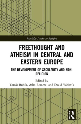 Freethought and Atheism in Central and Eastern Europe: The Development of Secularity and Non-Religion (Routledge Studies in Religion)