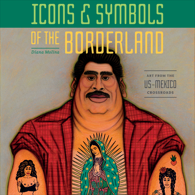 Icons & Symbols of the Borderland: Art from the Us-Mexico Crossroads (Hardcover)