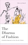 The Dharma of Fashion: A Buddhist Approach to Our Life with Clothes The Dharma of Fashion: A Buddhist Approach to Our Life with Clothes