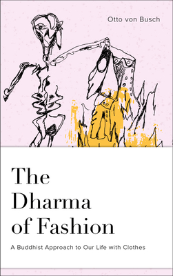 The Dharma of Fashion: A Buddhist Approach to Our Life with Clothes (Hardcover)