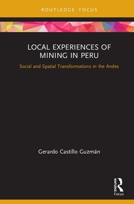 Local Experiences of Mining in Peru (Routledge Studies of the Extractive Industries and Sustainable Development)