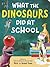 What the Dinosaurs Did at School