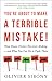 You're About to Make a Terrible Mistake: How Biases Distort Decision-Making and What You Can Do to Fight Them