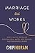 Marriage That Works: God’s Way of Becoming Spiritual Soul Mates, Best Friends, and Passionate Lovers