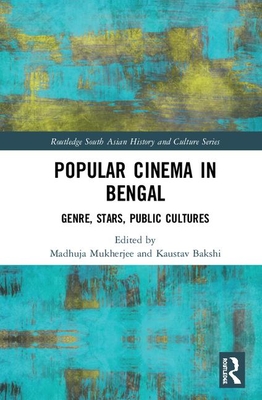Popular Cinema in Bengal: Genre, Stars, Public Cultures (Routledge South Asian History and Culture Series)