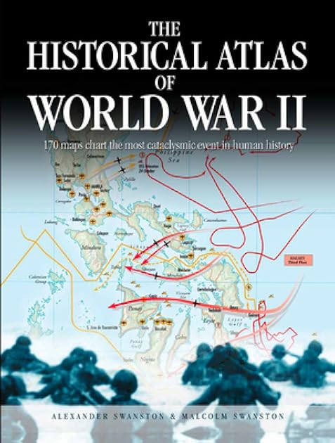 The Historical Atlas of World War II: 170 Maps that Chart the Most Cataclysmic Event in Human History (Historical Atlas Series)